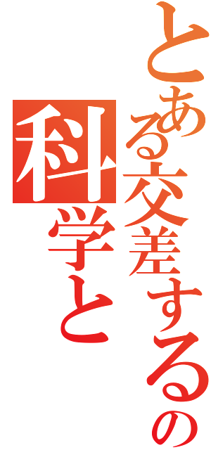 とある交差する時、の科学と（）