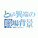 とある異端の職場背景（真面目に上司が使えない）