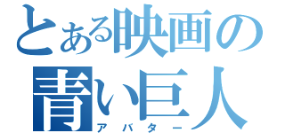 とある映画の青い巨人（アバター）