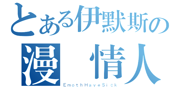 とある伊默斯の漫畫情人（ＥｍｏｔｈＨａｖｅＳｉｃｋ）