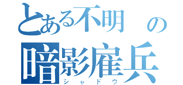 とある不明瞭の暗影雇兵（シャドウ）