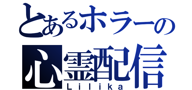 とあるホラーの心霊配信者（Ｌｉｌｉｋａ）