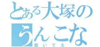 とある大塚のうんこなう（腹いてえ）