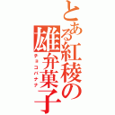 とある紅稜の雄弁菓子（チョコバナナ）