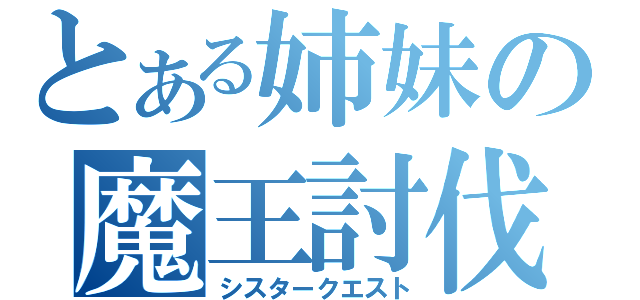 とある姉妹の魔王討伐（シスタークエスト）