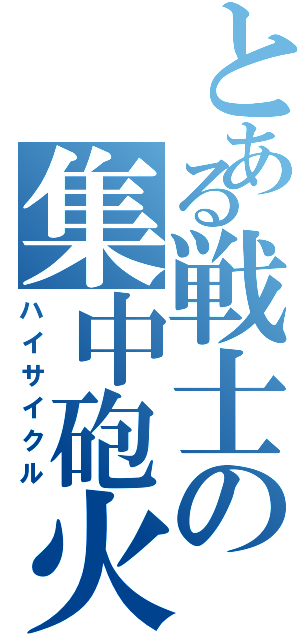 とある戦士の集中砲火（ハイサイクル）