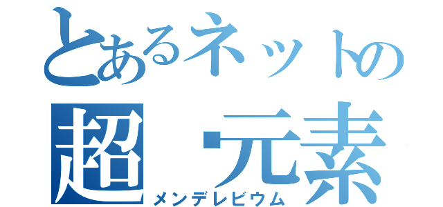 とあるネットの超鈾元素（メンデレビウム）