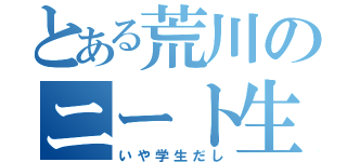 とある荒川のニート生活（いや学生だし）