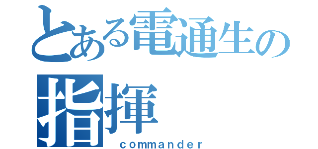 とある電通生の指揮（ ｃｏｍｍａｎｄｅｒ）