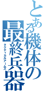 とある機体の最終兵器（タクティカルアームズ）