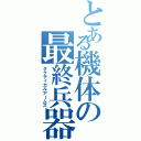 とある機体の最終兵器（タクティカルアームズ）