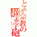 とある宗教の超赤字砲（レールパン）