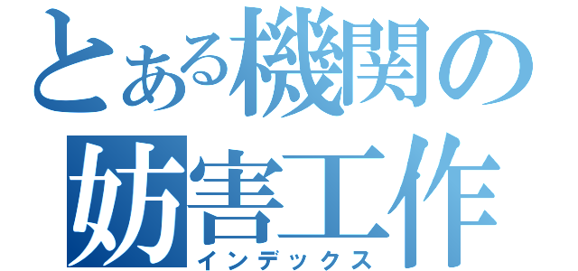 とある機関の妨害工作（インデックス）