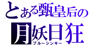 とある甄皇后の月妖日狂（ブルーシンキー）