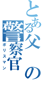 とある父の警察官（ポリスマン）