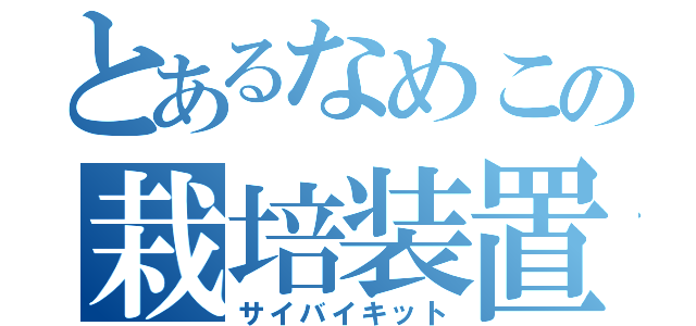 とあるなめこの栽培装置（サイバイキット）