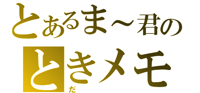 とあるま～君のときメモ（だ）