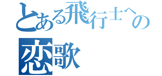 とある飛行士への恋歌（）