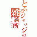 とあるジャッジの雑談所Ⅱ（チームコミュ）