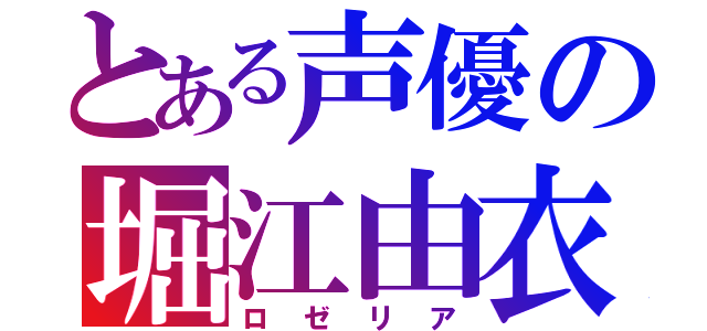 とある声優の堀江由衣（ロゼリア）