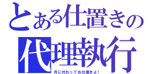 とある仕置きの代理執行（月に代わってお仕置きよ！）