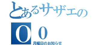 とあるサザエのＯ０（月曜日のお知らせ）