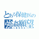 とある保健医の強姦願望（二条秋先生）