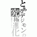 とあるデジモンの究極進化（エボリューション）