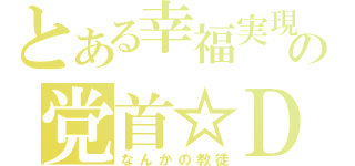 とある幸福実現党の党首☆ＤＡ（なんかの教徒）