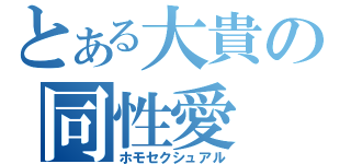 とある大貴の同性愛（ホモセクシュアル）