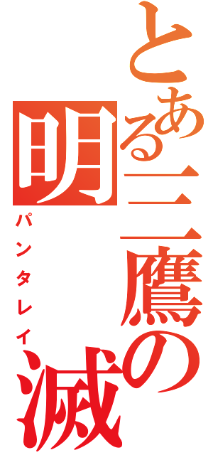 とある三鷹の明　　滅（パンタレイ）