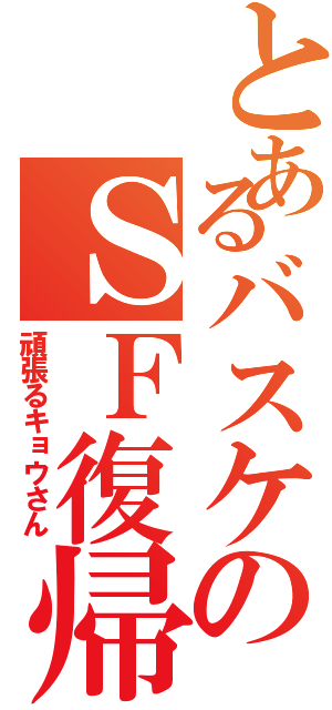 とあるバスケのＳＦ復帰（頑張るキョウさん）