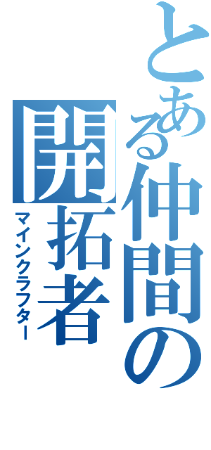 とある仲間の開拓者（マインクラフター）