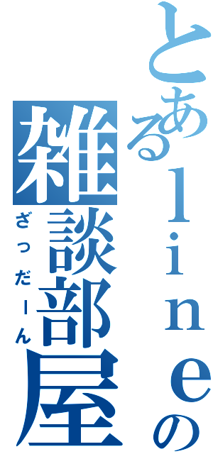 とあるｌｉｎｅの雑談部屋（ざっだーん）