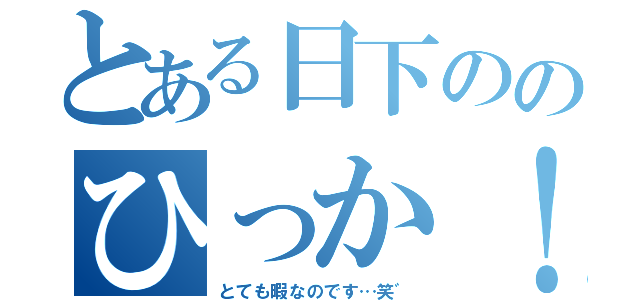 とある日下ののひっか！（とても暇なのです…笑゛）