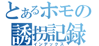 とあるホモの誘拐記録（インデックス）