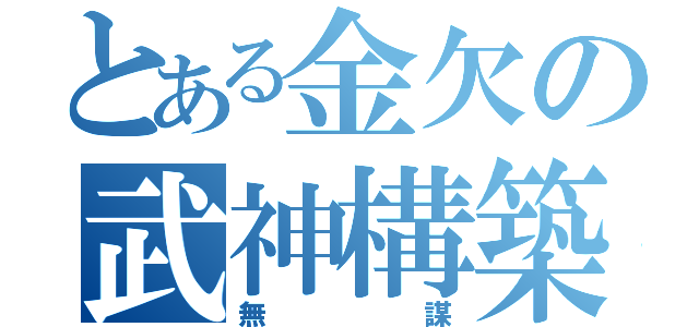 とある金欠の武神構築（無謀）