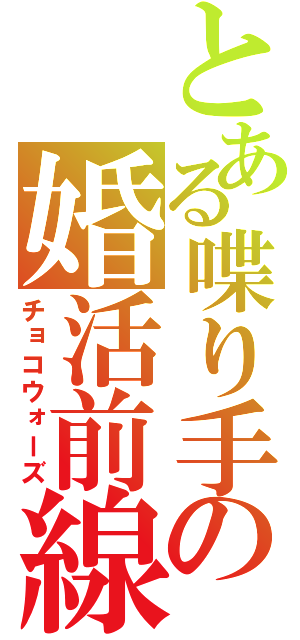 とある喋り手の婚活前線（チョコウォーズ）