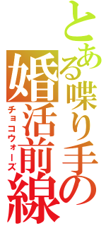 とある喋り手の婚活前線（チョコウォーズ）