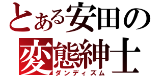 とある安田の変態紳士（ダンディズム）