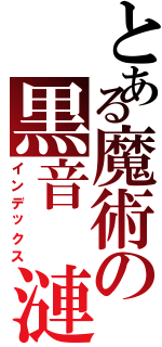 とある魔術の黒音 漣（インデックス）