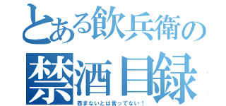 とある飲兵衛の禁酒目録（呑まないとは言ってない！）