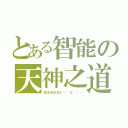 とある智能の天神之道（信主得永生\\（~口~）／）