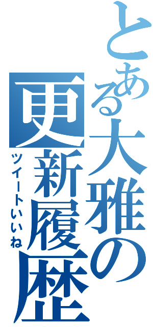 とある大雅の更新履歴（ツイートいいね）