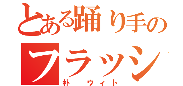 とある踊り手のフラッシュ（朴 ウィト）