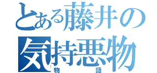 とある藤井の気持悪物語（物語）