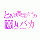 とある農業高校の蘭丸バカ（つまりストーカー）