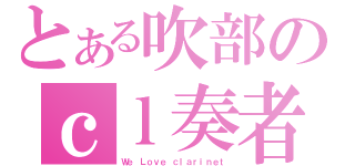 とある吹部のｃｌ奏者（Ｗｅ Ｌｏｖｅ ｃｌａｒｉｎｅｔ）