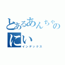 とあるあんちゃんのにい（インデックス）