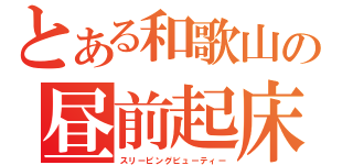 とある和歌山の昼前起床（スリーピングビューティー）